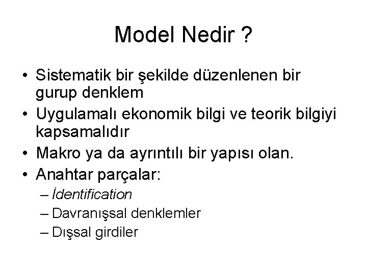 Model Nedir ? • Sistematik bir şekilde düzenlenen bir gurup denklem • Uygulamalı ekonomik