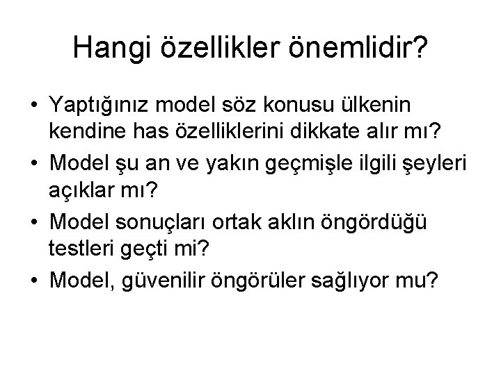 Hangi özellikler önemlidir? • Yaptığınız model söz konusu ülkenin kendine has özelliklerini dikkate alır