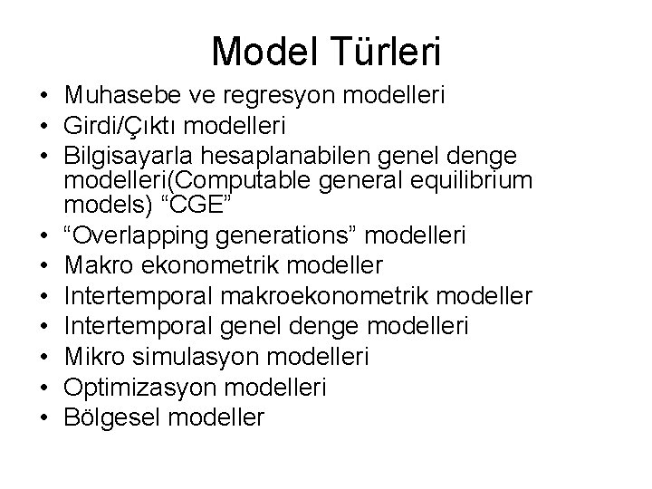 Model Türleri • Muhasebe ve regresyon modelleri • Girdi/Çıktı modelleri • Bilgisayarla hesaplanabilen genel