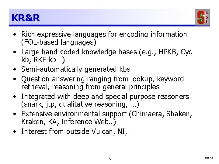 KR&R • Rich expressive languages for encoding information (FOL-based languages) • Large hand-coded knowledge