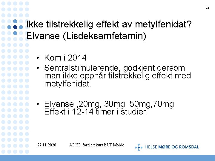 12 Ikke tilstrekkelig effekt av metylfenidat? Elvanse (Lisdeksamfetamin) • Kom i 2014 • Sentralstimulerende,