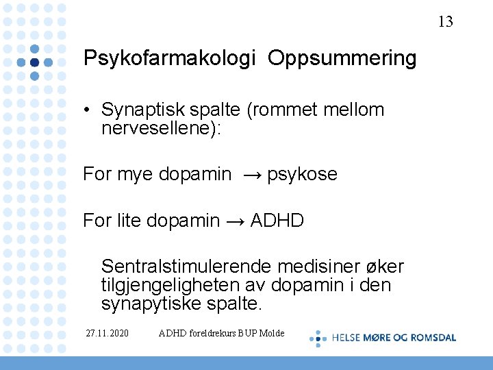 13 Psykofarmakologi Oppsummering • Synaptisk spalte (rommet mellom nervesellene): For mye dopamin → psykose