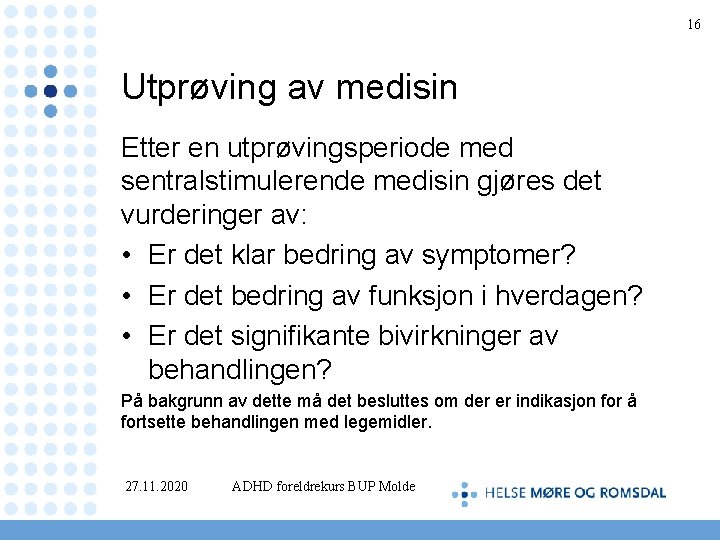 16 Utprøving av medisin Etter en utprøvingsperiode med sentralstimulerende medisin gjøres det vurderinger av: