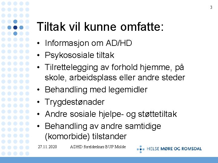 3 Tiltak vil kunne omfatte: • Informasjon om AD/HD • Psykososiale tiltak • Tilrettelegging