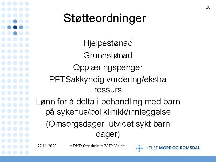 30 Støtteordninger Hjelpestønad Grunnstønad Opplæringspenger PPTSakkyndig vurdering/ekstra ressurs Lønn for å delta i behandling