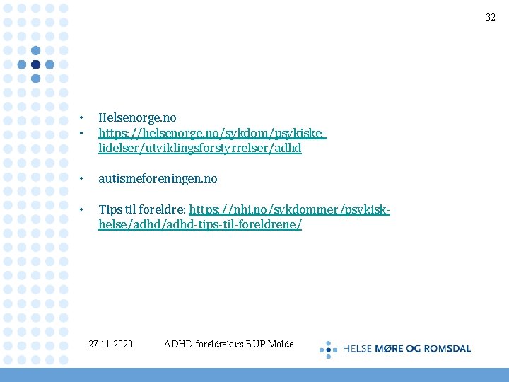 32 • • Helsenorge. no https: //helsenorge. no/sykdom/psykiskelidelser/utviklingsforstyrrelser/adhd • autismeforeningen. no • Tips til