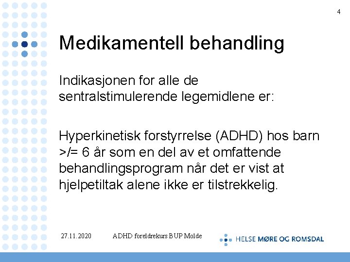 4 Medikamentell behandling Indikasjonen for alle de sentralstimulerende legemidlene er: Hyperkinetisk forstyrrelse (ADHD) hos