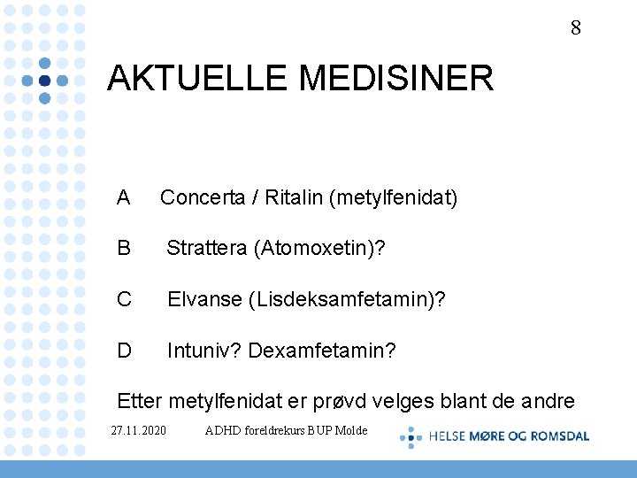 8 AKTUELLE MEDISINER A Concerta / Ritalin (metylfenidat) B Strattera (Atomoxetin)? C Elvanse (Lisdeksamfetamin)?