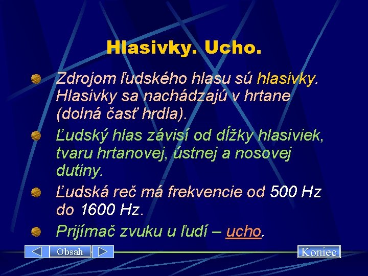 Hlasivky. Ucho. Zdrojom ľudského hlasu sú hlasivky. Hlasivky sa nachádzajú v hrtane (dolná časť