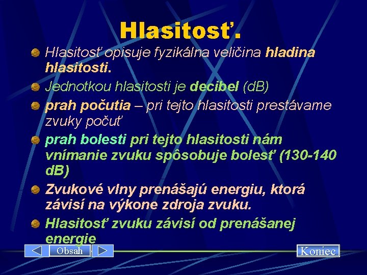 Hlasitosť. Hlasitosť opisuje fyzikálna veličina hladina hlasitosti. Jednotkou hlasitosti je decibel (d. B) prah