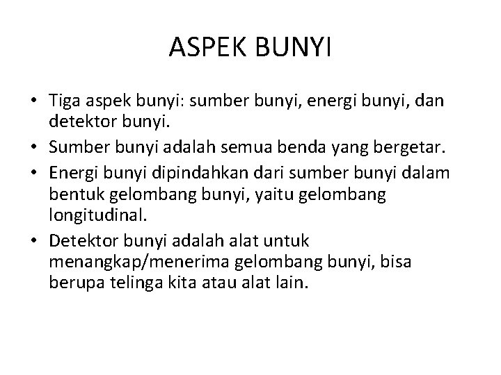 ASPEK BUNYI • Tiga aspek bunyi: sumber bunyi, energi bunyi, dan detektor bunyi. •