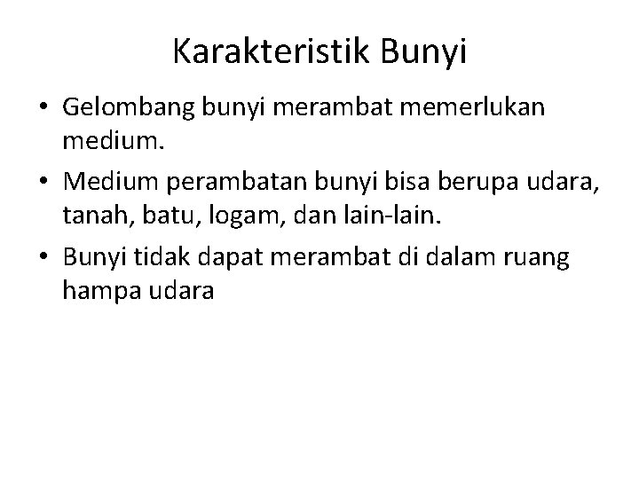 Karakteristik Bunyi • Gelombang bunyi merambat memerlukan medium. • Medium perambatan bunyi bisa berupa