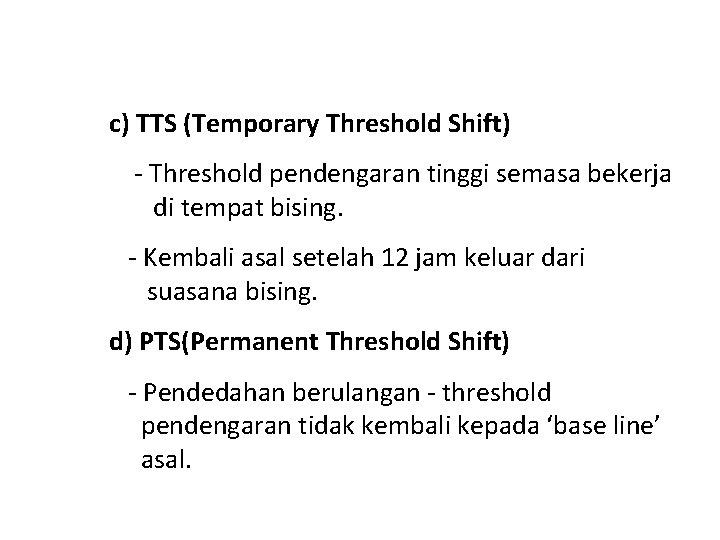 c) TTS (Temporary Threshold Shift) - Threshold pendengaran tinggi semasa bekerja di tempat bising.