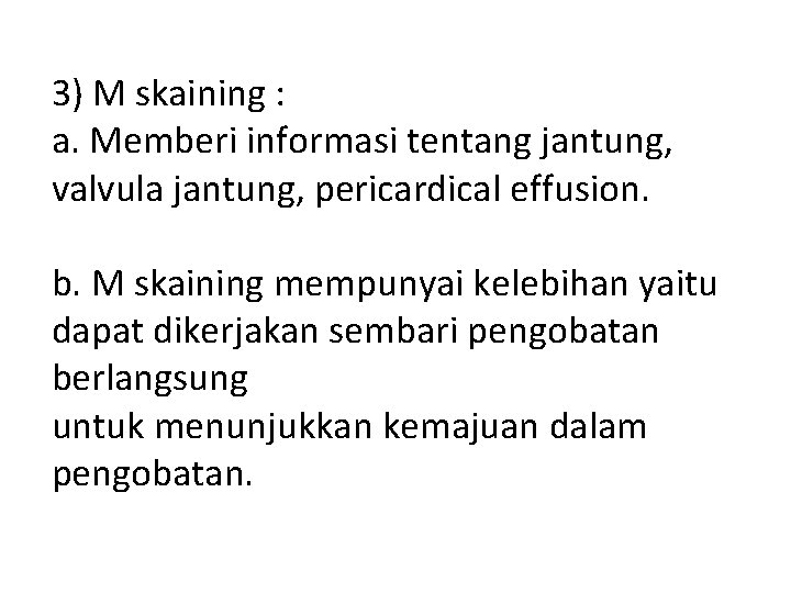 3) M skaining : a. Memberi informasi tentang jantung, valvula jantung, pericardical effusion. b.