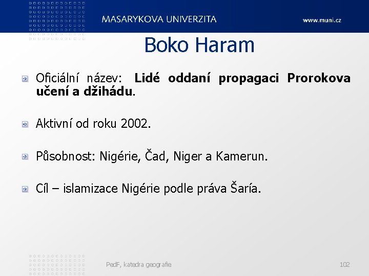Boko Haram Oficiální název: Lidé oddaní propagaci Prorokova učení a džihádu. Aktivní od roku