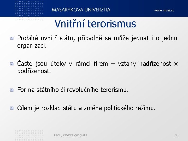 Vnitřní terorismus Probíhá uvnitř státu, případně se může jednat i o jednu organizaci. Časté