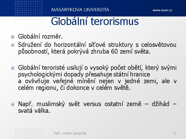 Globální terorismus Globální rozměr. Sdružení do horizontální síťové struktury s celosvětovou působností, která pokrývá