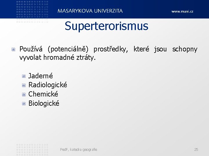 Superterorismus Používá (potenciálně) prostředky, které jsou schopny vyvolat hromadné ztráty. Jaderné Radiologické Chemické Biologické