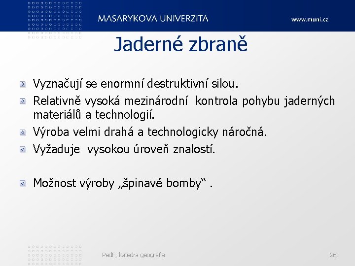 Jaderné zbraně Vyznačují se enormní destruktivní silou. Relativně vysoká mezinárodní kontrola pohybu jaderných materiálů