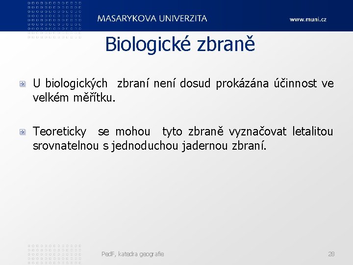 Biologické zbraně U biologických zbraní není dosud prokázána účinnost ve velkém měřítku. Teoreticky se