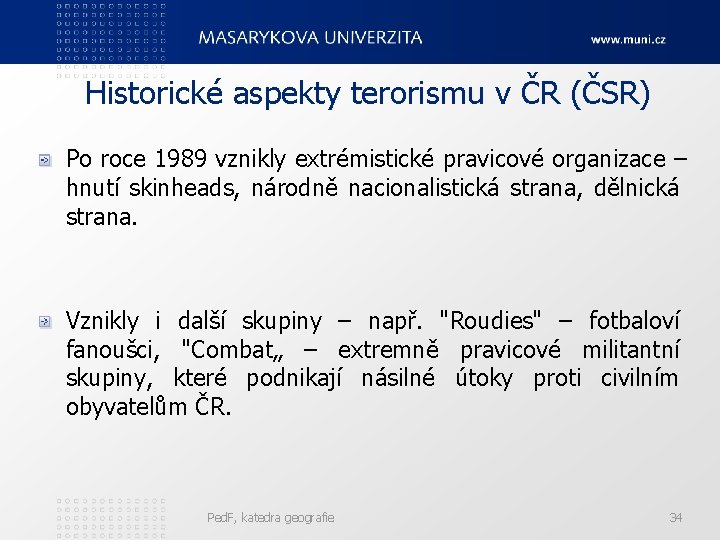 Historické aspekty terorismu v ČR (ČSR) Po roce 1989 vznikly extrémistické pravicové organizace –
