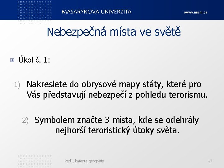 Nebezpečná místa ve světě Úkol č. 1: 1) Nakreslete do obrysové mapy státy, které