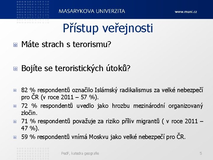 Přístup veřejnosti Máte strach s terorismu? Bojíte se teroristických útoků? 82 % respondentů označilo