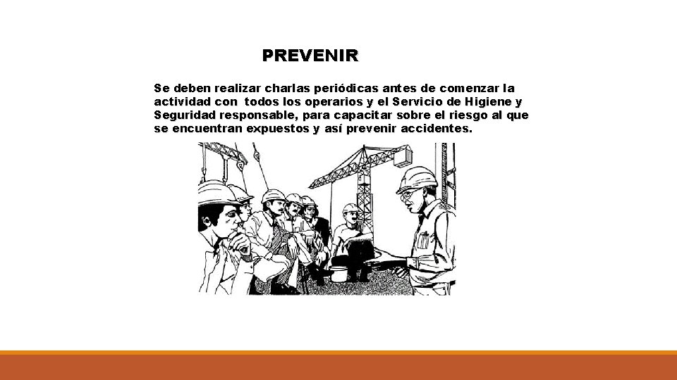 PREVENIR Se deben realizar charlas periódicas antes de comenzar la actividad con todos los