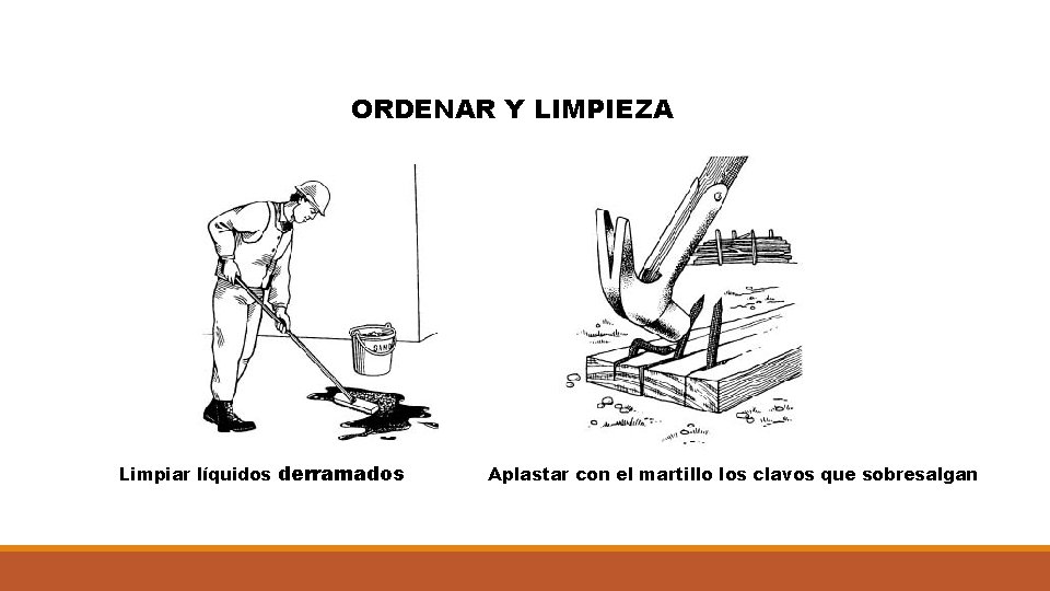 ORDENAR Y LIMPIEZA Limpiar líquidos derramados Aplastar con el martillo los clavos que sobresalgan