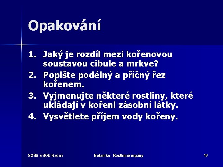 Opakování 1. Jaký je rozdíl mezi kořenovou soustavou cibule a mrkve? 2. Popište podélný