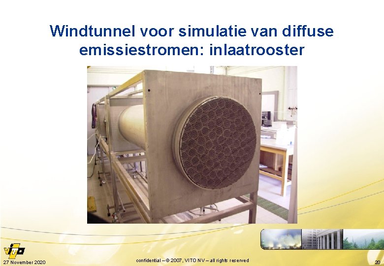 Windtunnel voor simulatie van diffuse emissiestromen: inlaatrooster 27 November 2020 confidential – © 2007,