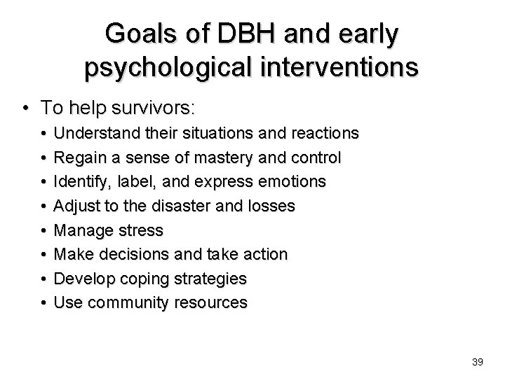 Goals of DBH and early psychological interventions • To help survivors: • • Understand