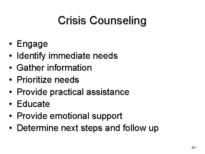 Crisis Counseling • • Engage Identify immediate needs Gather information Prioritize needs Provide practical