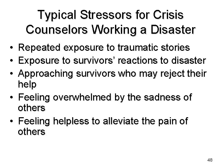 Typical Stressors for Crisis Counselors Working a Disaster • • • Repeated exposure to