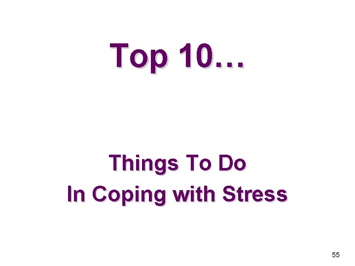 Top 10… Things To Do In Coping with Stress 55 