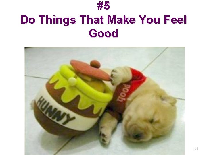 #5 Do Things That Make You Feel Good 61 