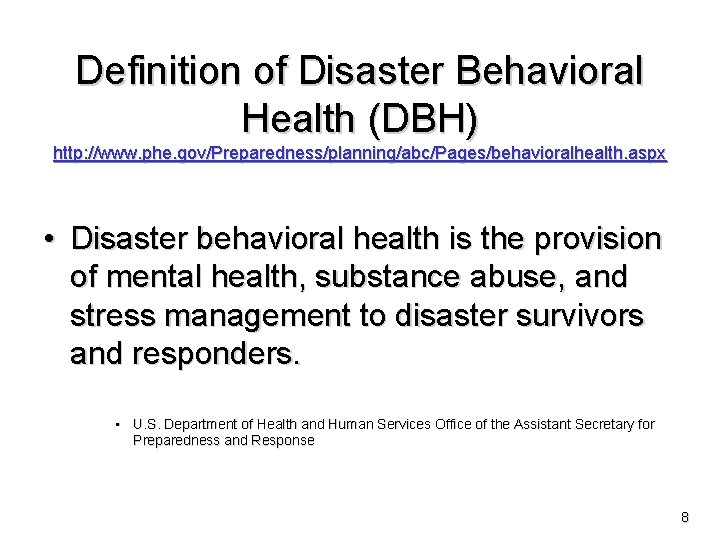 Definition of Disaster Behavioral Health (DBH) http: //www. phe. gov/Preparedness/planning/abc/Pages/behavioralhealth. aspx • Disaster behavioral