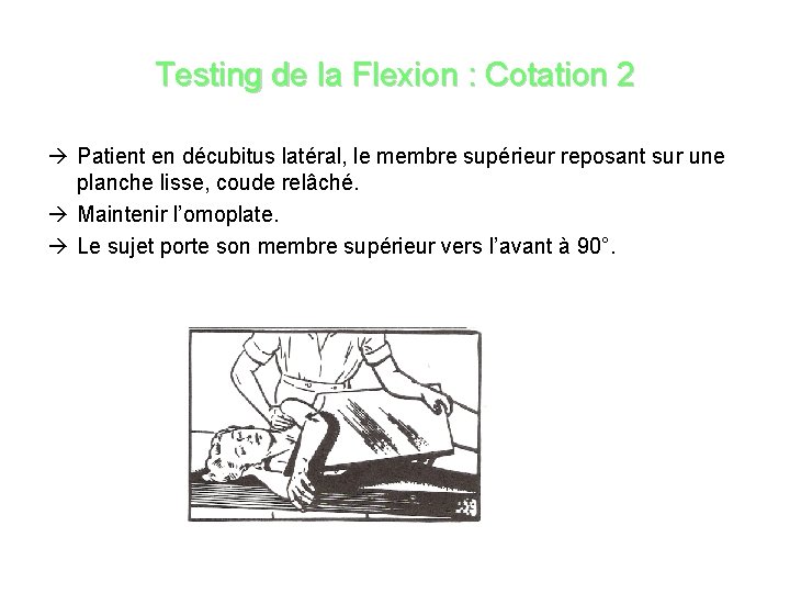 Testing de la Flexion : Cotation 2 Patient en décubitus latéral, le membre supérieur