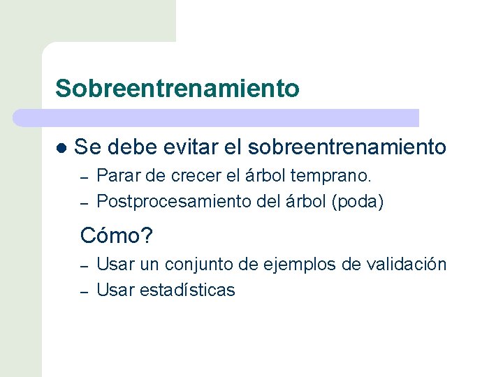 Sobreentrenamiento l Se debe evitar el sobreentrenamiento – – Parar de crecer el árbol