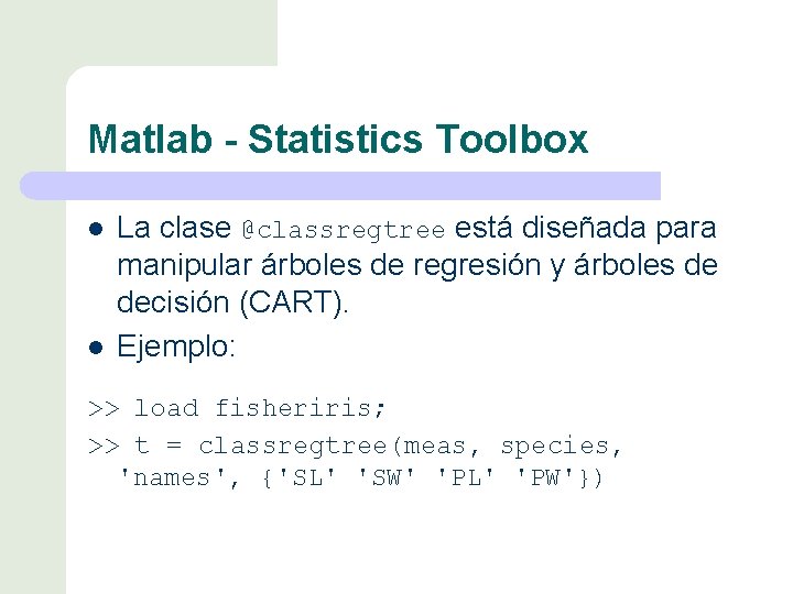 Matlab - Statistics Toolbox l l La clase @classregtree está diseñada para manipular árboles