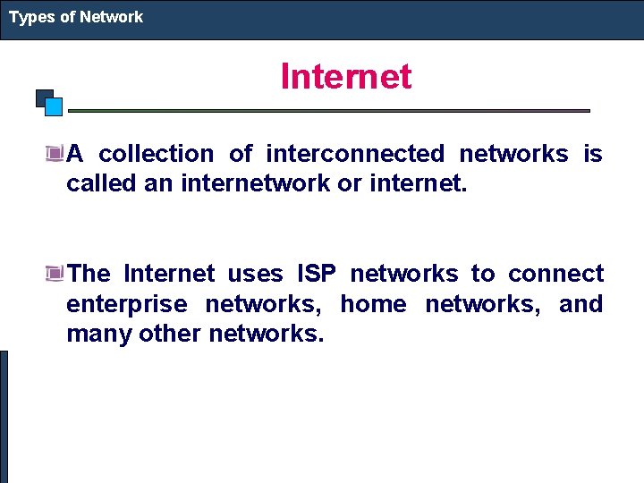Types of Network Internet A collection of interconnected networks is called an internetwork or