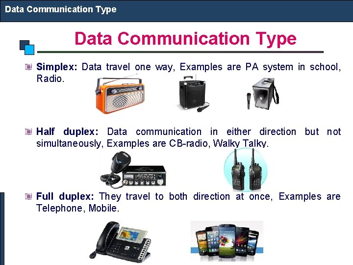 Data Communication Type Simplex: Data travel one way, Examples are PA system in school,