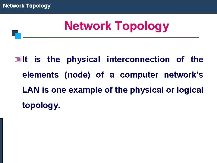 Network Topology It is the physical interconnection of the elements (node) of a computer