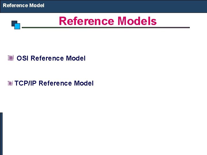 Reference Models OSI Reference Model TCP/IP Reference Model 