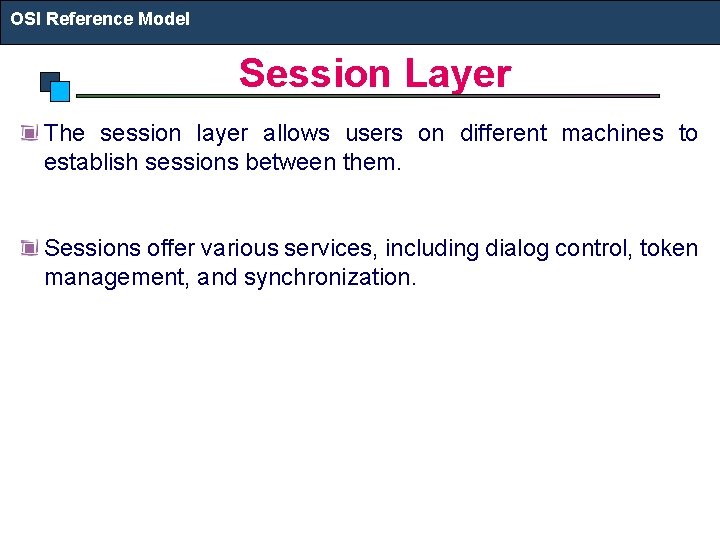 OSI Reference Model Session Layer The session layer allows users on different machines to
