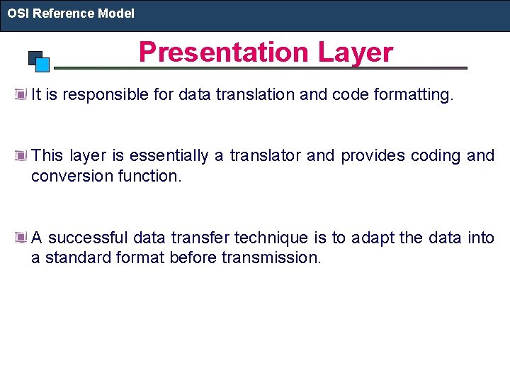 OSI Reference Model Presentation Layer It is responsible for data translation and code formatting.