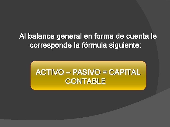 Al balance general en forma de cuenta le corresponde la fórmula siguiente: ACTIVO –