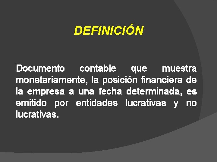 DEFINICIÓN Documento contable que muestra monetariamente, la posición financiera de la empresa a una