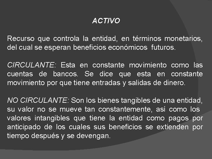 ACTIVO Recurso que controla la entidad, en términos monetarios, del cual se esperan beneficios