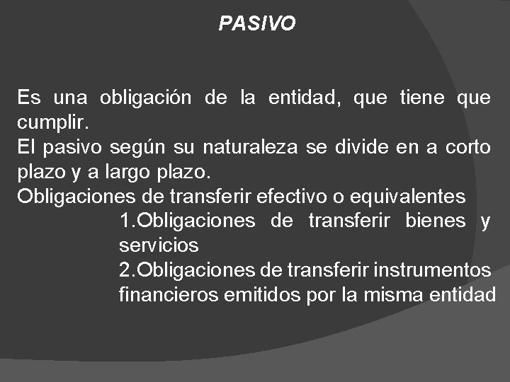 PASIVO Es una obligación de la entidad, que tiene que cumplir. El pasivo según